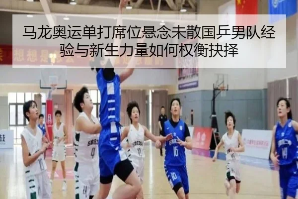 ma-long-ao-yun-dan-da-xi-wei-xuan-nian-wei-san-guo-ping-nan-dui-jing-yan-yu-xin-sheng-li-liang-ru-he-quan-heng-jue-ze-2-983.jpg